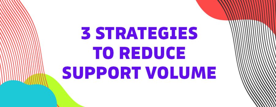 3 Strategies to Reduce Support Volume
