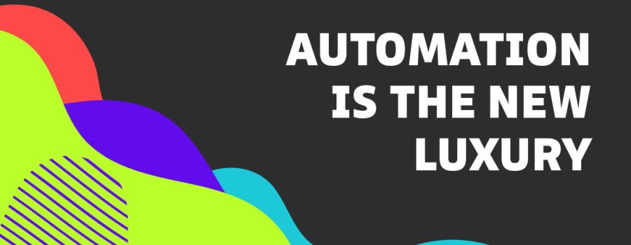 Automation is the new Luxury