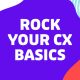 How To Rock Your CX Basics