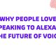 Why People Love Speaking To Alexa + The Future Of Voice