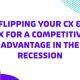Flipping Your CX & EX For A Competitive Advantage In The Recession
