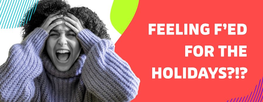 Feeling F’ed For The Holidays?!?