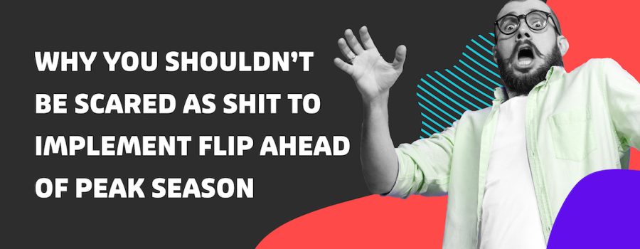 Why You Shouldn’t Be Scared To Implement Flip CX Ahead Of Peak Season