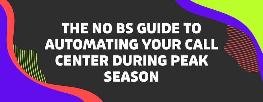 The No BS Guide To Automating Your Call Center During Peak Season