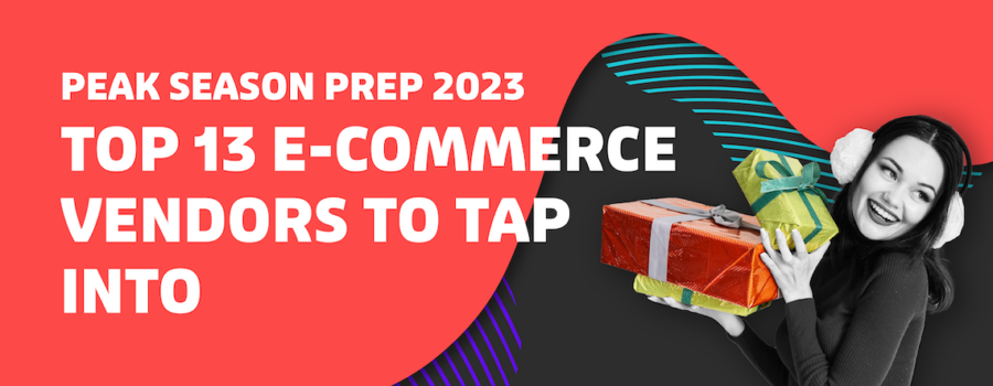 Peak Season Prep 2023: Top 13 E-Commerce Vendors To Tap Into