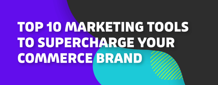 Top 10 Marketing Tools To Supercharge Your Commerce Brand