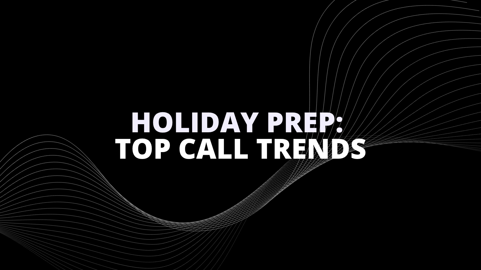 Holiday Prep Top Call Trends